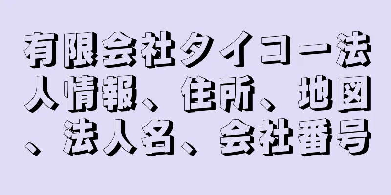 有限会社タイコー法人情報、住所、地図、法人名、会社番号