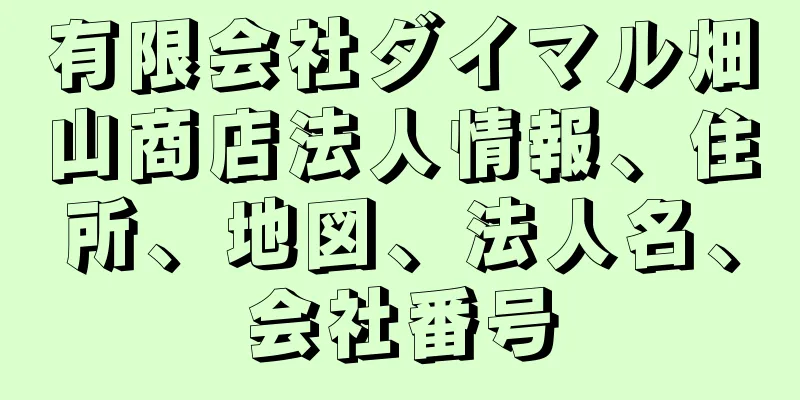 有限会社ダイマル畑山商店法人情報、住所、地図、法人名、会社番号