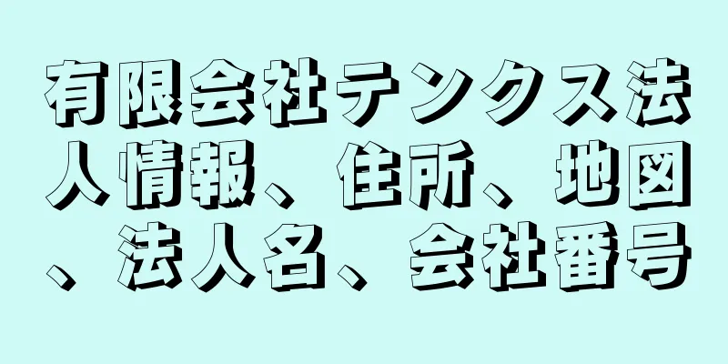 有限会社テンクス法人情報、住所、地図、法人名、会社番号