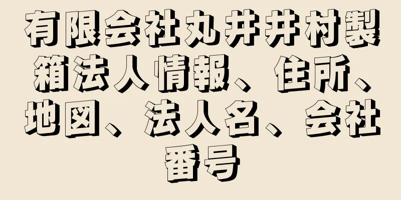 有限会社丸井井村製箱法人情報、住所、地図、法人名、会社番号