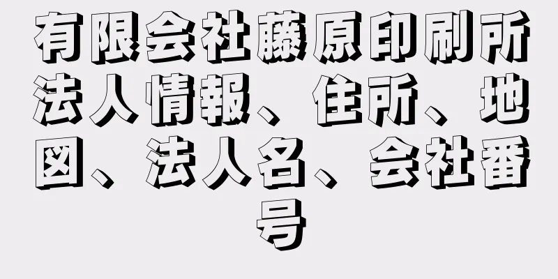 有限会社藤原印刷所法人情報、住所、地図、法人名、会社番号