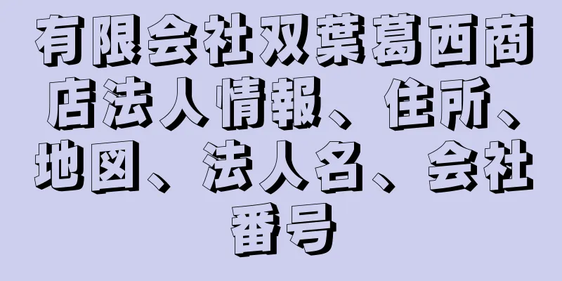 有限会社双葉葛西商店法人情報、住所、地図、法人名、会社番号