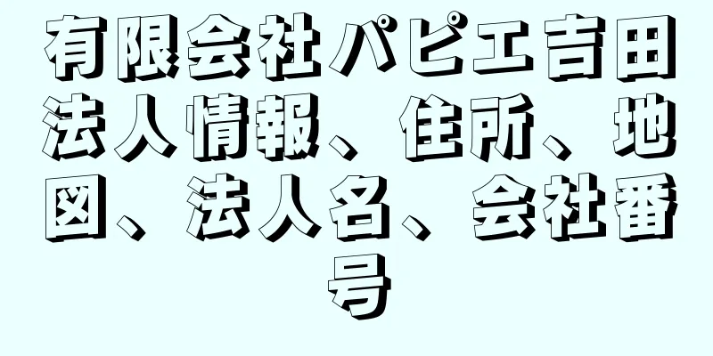 有限会社パピエ吉田法人情報、住所、地図、法人名、会社番号