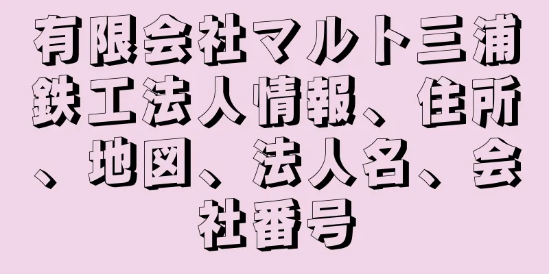 有限会社マルト三浦鉄工法人情報、住所、地図、法人名、会社番号