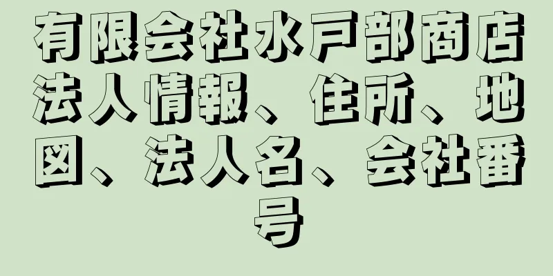 有限会社水戸部商店法人情報、住所、地図、法人名、会社番号