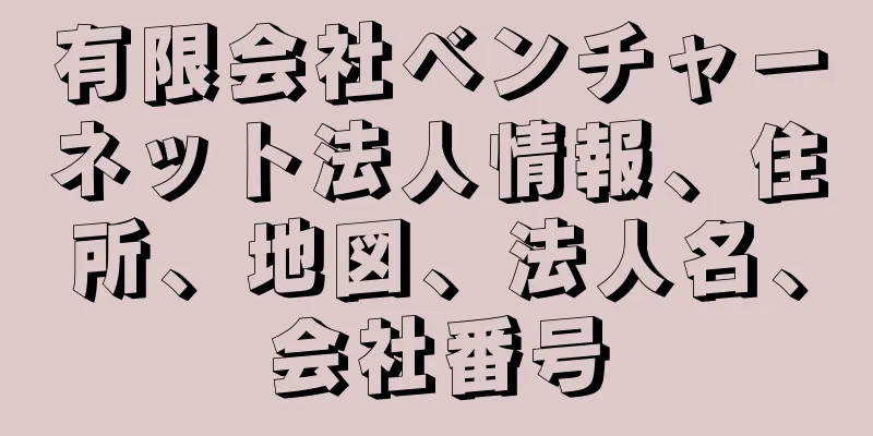 有限会社ベンチャーネット法人情報、住所、地図、法人名、会社番号