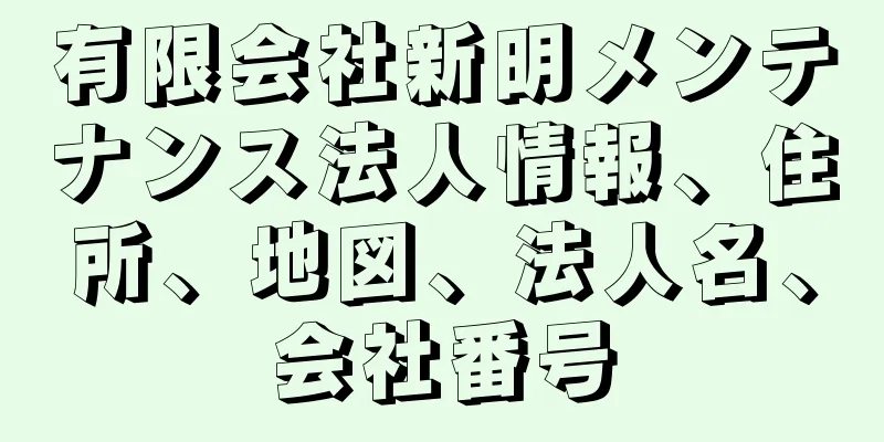 有限会社新明メンテナンス法人情報、住所、地図、法人名、会社番号