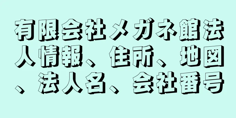 有限会社メガネ館法人情報、住所、地図、法人名、会社番号