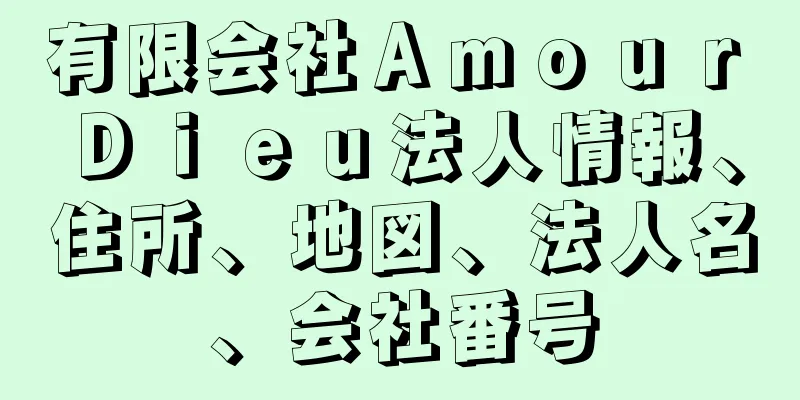 有限会社Ａｍｏｕｒ　Ｄｉｅｕ法人情報、住所、地図、法人名、会社番号