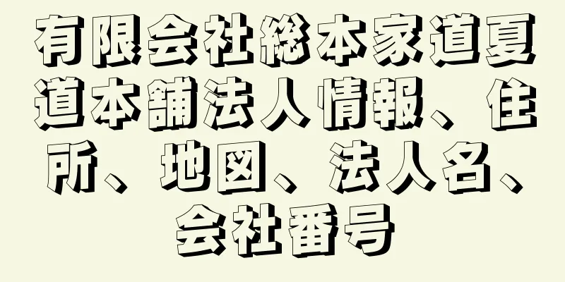 有限会社総本家道夏道本舗法人情報、住所、地図、法人名、会社番号