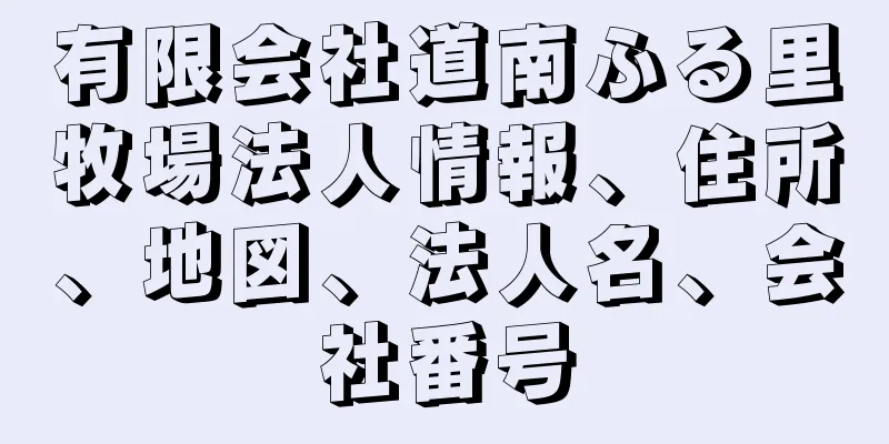 有限会社道南ふる里牧場法人情報、住所、地図、法人名、会社番号