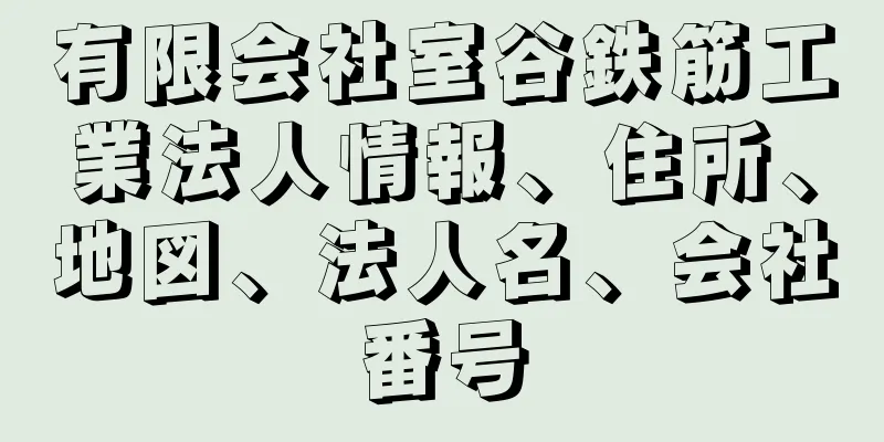 有限会社室谷鉄筋工業法人情報、住所、地図、法人名、会社番号