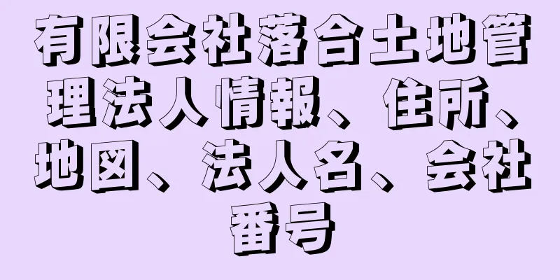 有限会社落合土地管理法人情報、住所、地図、法人名、会社番号