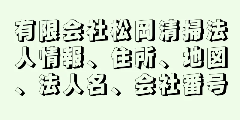 有限会社松岡清掃法人情報、住所、地図、法人名、会社番号