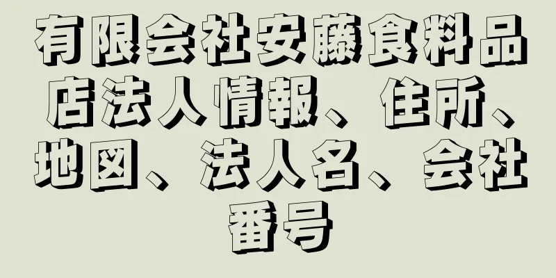 有限会社安藤食料品店法人情報、住所、地図、法人名、会社番号