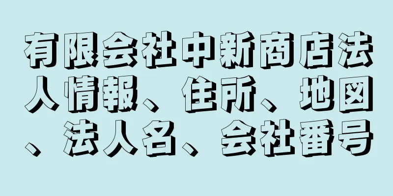 有限会社中新商店法人情報、住所、地図、法人名、会社番号