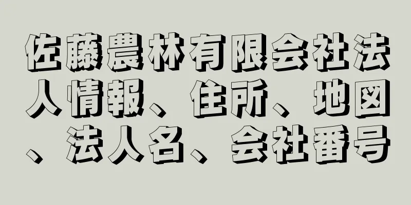 佐藤農林有限会社法人情報、住所、地図、法人名、会社番号