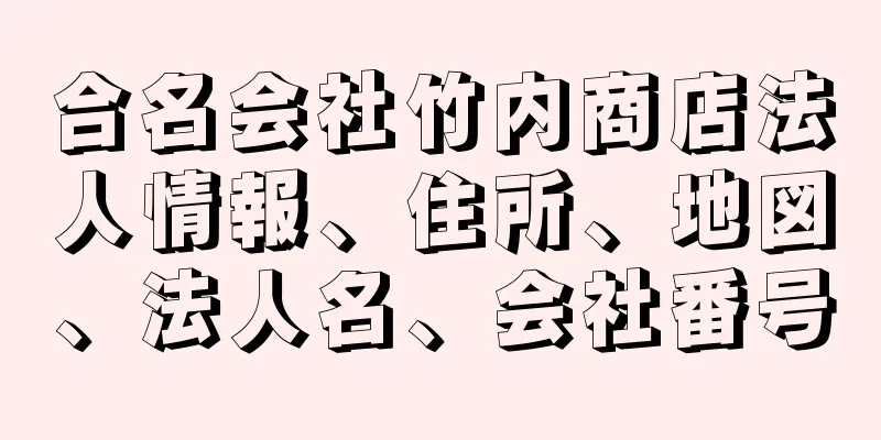 合名会社竹内商店法人情報、住所、地図、法人名、会社番号