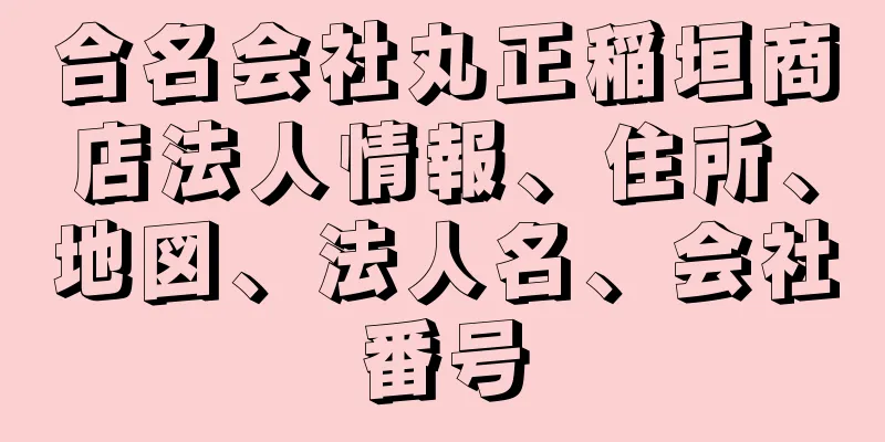 合名会社丸正稲垣商店法人情報、住所、地図、法人名、会社番号