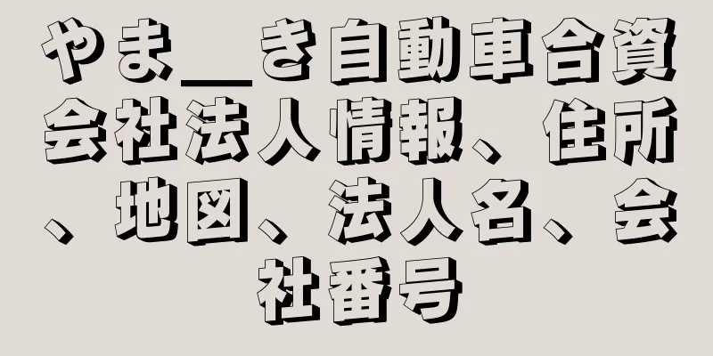 やま＿き自動車合資会社法人情報、住所、地図、法人名、会社番号