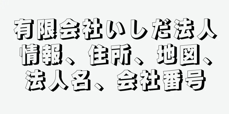 有限会社いしだ法人情報、住所、地図、法人名、会社番号