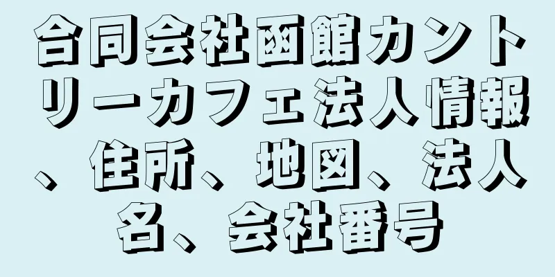 合同会社函館カントリーカフェ法人情報、住所、地図、法人名、会社番号