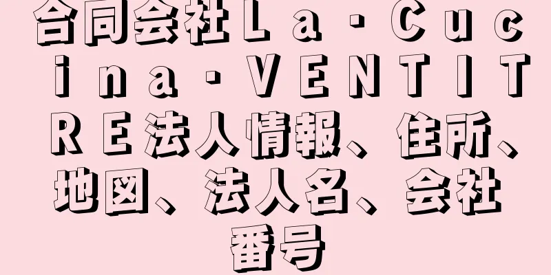 合同会社Ｌａ・Ｃｕｃｉｎａ・ＶＥＮＴＩＴＲＥ法人情報、住所、地図、法人名、会社番号