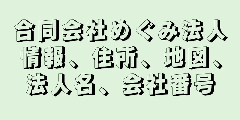 合同会社めぐみ法人情報、住所、地図、法人名、会社番号