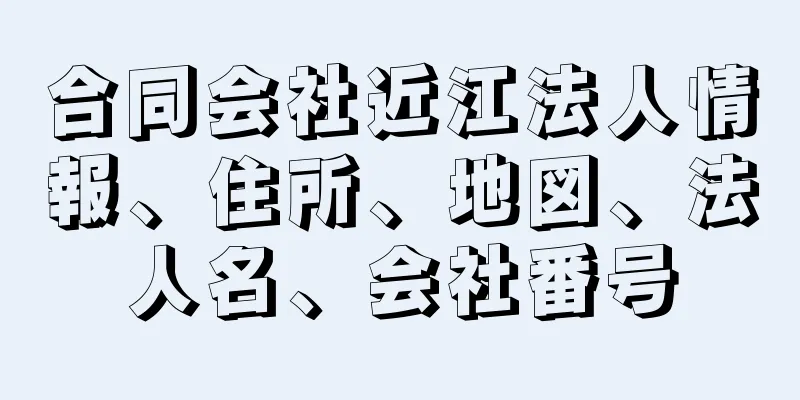 合同会社近江法人情報、住所、地図、法人名、会社番号