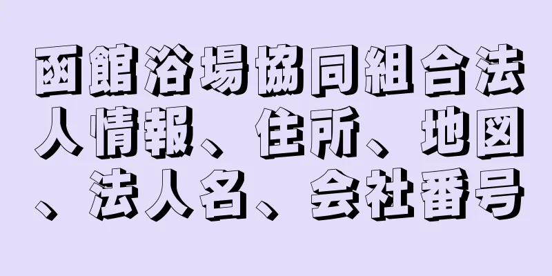 函館浴場協同組合法人情報、住所、地図、法人名、会社番号