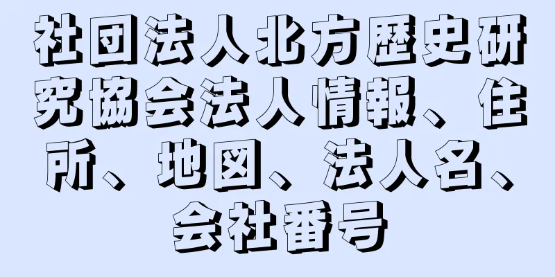 社団法人北方歴史研究協会法人情報、住所、地図、法人名、会社番号