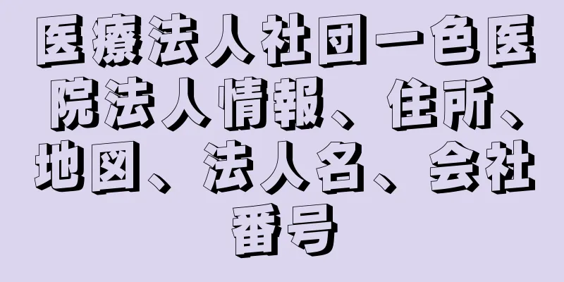 医療法人社団一色医院法人情報、住所、地図、法人名、会社番号