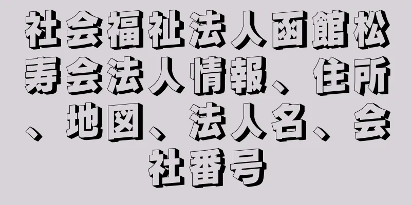 社会福祉法人函館松寿会法人情報、住所、地図、法人名、会社番号