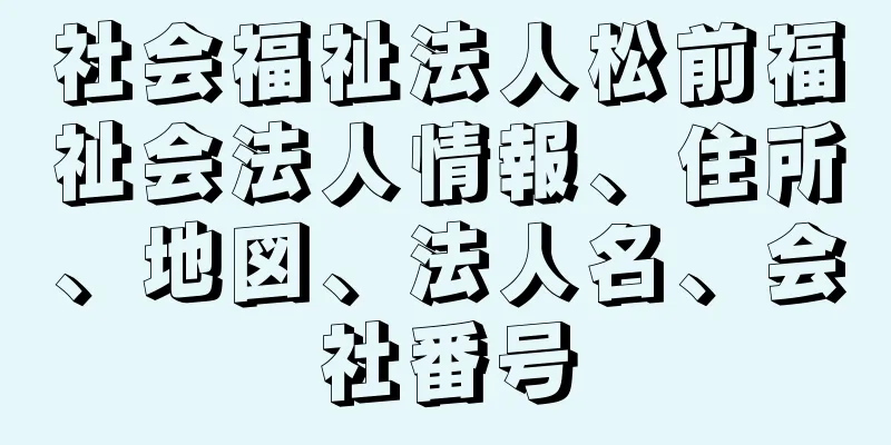 社会福祉法人松前福祉会法人情報、住所、地図、法人名、会社番号