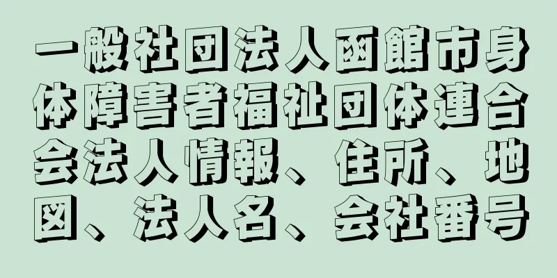 一般社団法人函館市身体障害者福祉団体連合会法人情報、住所、地図、法人名、会社番号