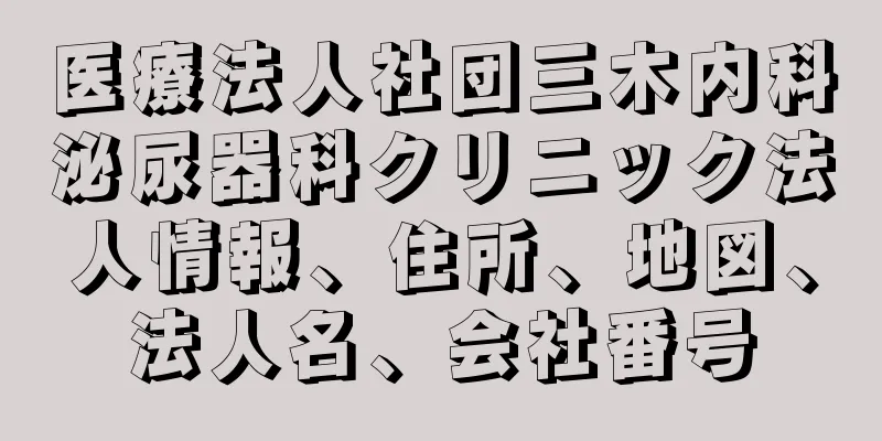 医療法人社団三木内科泌尿器科クリニック法人情報、住所、地図、法人名、会社番号