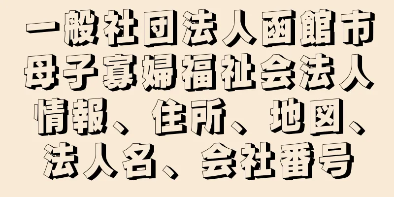 一般社団法人函館市母子寡婦福祉会法人情報、住所、地図、法人名、会社番号