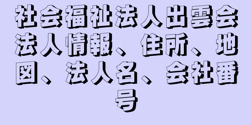 社会福祉法人出雲会法人情報、住所、地図、法人名、会社番号