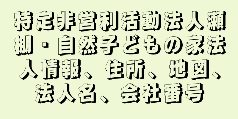 特定非営利活動法人瀬棚・自然子どもの家法人情報、住所、地図、法人名、会社番号