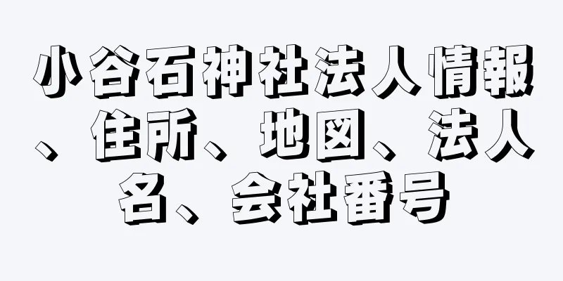 小谷石神社法人情報、住所、地図、法人名、会社番号