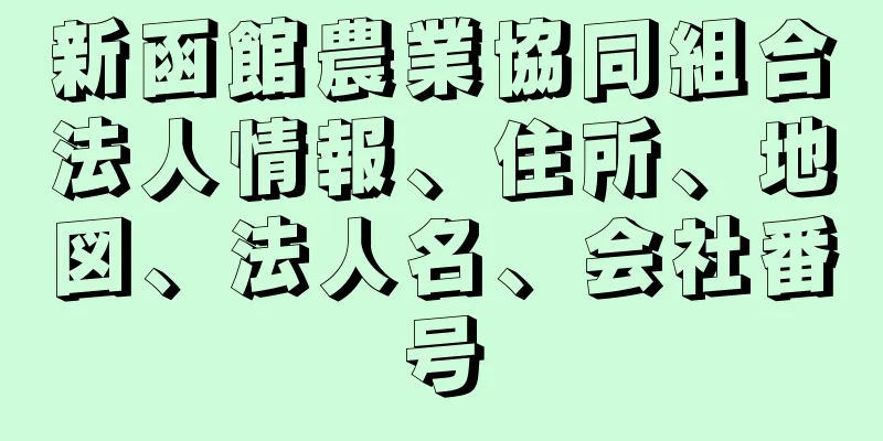 新函館農業協同組合法人情報、住所、地図、法人名、会社番号