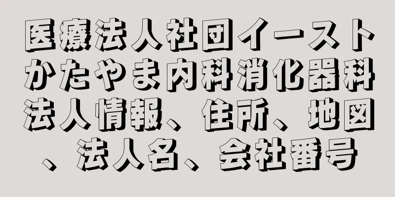 医療法人社団イーストかたやま内科消化器科法人情報、住所、地図、法人名、会社番号