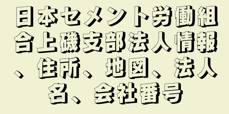 日本セメント労働組合上磯支部法人情報、住所、地図、法人名、会社番号