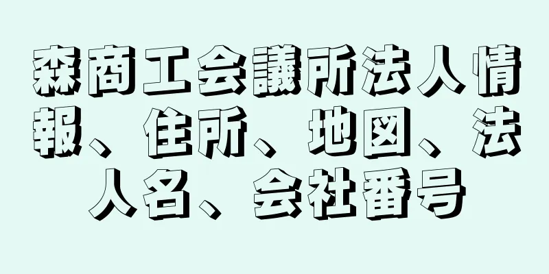 森商工会議所法人情報、住所、地図、法人名、会社番号