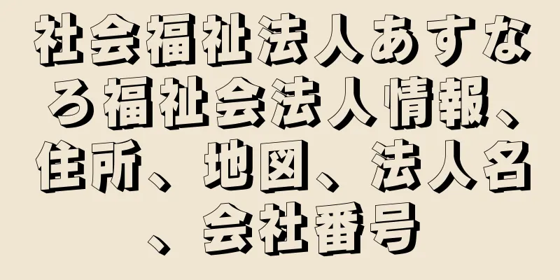 社会福祉法人あすなろ福祉会法人情報、住所、地図、法人名、会社番号