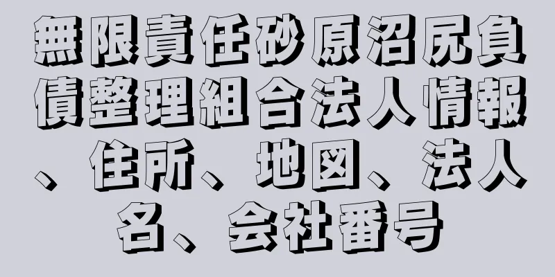 無限責任砂原沼尻負債整理組合法人情報、住所、地図、法人名、会社番号