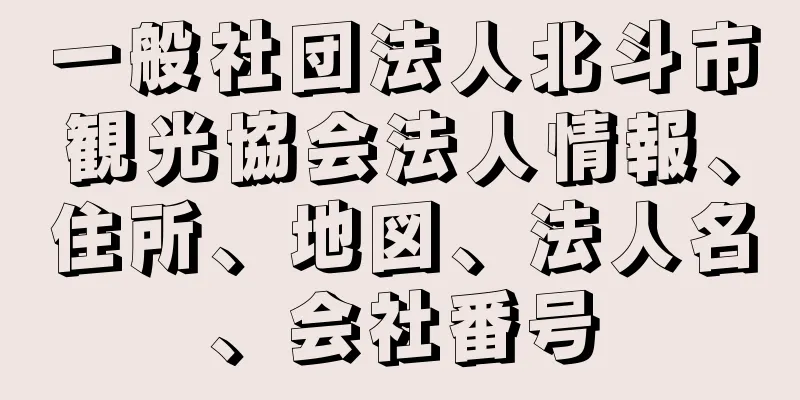 一般社団法人北斗市観光協会法人情報、住所、地図、法人名、会社番号