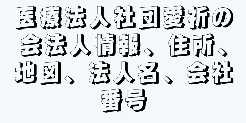 医療法人社団愛祈の会法人情報、住所、地図、法人名、会社番号