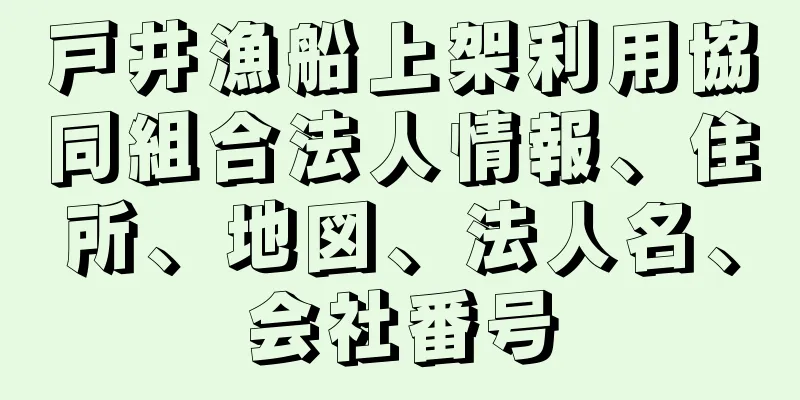 戸井漁船上架利用協同組合法人情報、住所、地図、法人名、会社番号