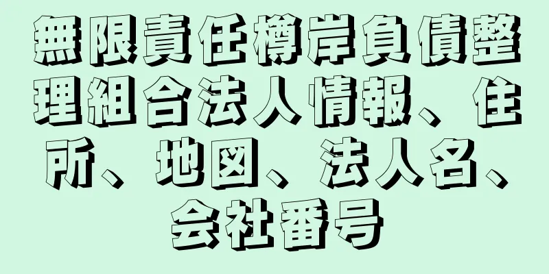 無限責任樽岸負債整理組合法人情報、住所、地図、法人名、会社番号